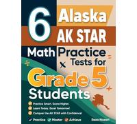 6 Alaska AK STAR Grade 5 Math Practice Tests: A Complete Guide to Building Math Mastery and Excelling on the Alaska AK STAR Test