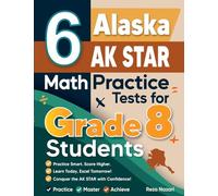 6 Alaska AK STAR Math Practice Tests for Grade 8 Students: A Complete Guide to Building Math Mastery and Excelling on the Alaska AK STAR Test
