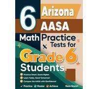 6 Arizona AASA Math Practice Tests for Grade 6 Students: A Complete Guide to Building Math Mastery and Excelling on the Arizona AASA Test