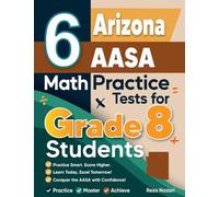 6 Arizona AASA Math Practice Tests for Grade 8 Students: A Complete Guide to Building Math Mastery and Excelling on the Arizona AASA Test