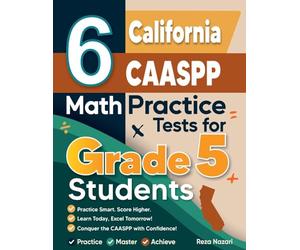 6 California CAASPP Grade 5 Math Practice Tests: A Complete Guide to Building Math Mastery and Excelling on the California CAASPP Test