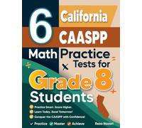 6 California CAASPP Math Practice Tests for Grade 8 Students: A Complete Guide to Building Math Mastery and Excelling on the California CAASPP Test