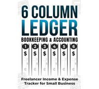 6 Column Accounting Ledger Book: 120-Page Freelancer Income and Expense Tracker for Small Business | Efficient Tax Organizer and Professional Cash Flow Management Journal