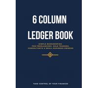 6 Column Ledger Book for Self-Employed: Simple Income and Expense Tracker with Monthly Summary and Annual Totals | For Freelancers, Sole Traders, and Independent Contractors