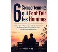 6 Comportements qui Font Fuir les Hommes: Découvrez les attitudes qui peuvent fragiliser une relation et apprenez à construire un couple plus solide, plus harmonieux et plus épanoui.