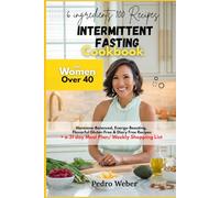 6 ingredients100 Recipes Intermittent Fasting Cookbook for Women Over 40: Hormone-Balanced, Energy-Boosting, Flavorful Gluten Free & Diary Free Recipes. + a 31 day Meal Plan/ Weekly Shopping List