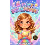 6 Is My Super Power!: Heartwarming Stories, Uplifting Affirmations and Playful Coloring Pages to Inspire Confidence, Kindness and Creativity in 6-Year-Old Girls (Her Superpower Series)