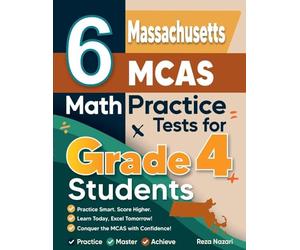 6 Massachusetts MCAS Grade 4 Math Practice Tests: A Complete Guide to Building Math Mastery and Excelling on the Massachusetts MCAS Test