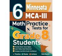 6 Minnesota MCA-III Math Practice Tests for Grade 8 Students: A Complete Guide to Building Math Mastery and Excelling on the Minnesota MCA-III Test