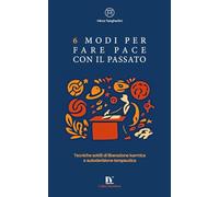 6 MODI PER FARE PACE CON IL PASSATO: Tecniche sottili di liberazione karmica e autoderisione terapeutica (MicroBook)