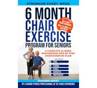 6 Month Chair Exercise Program for Seniors: A complete 24 week Progressive step by step Chair Exercise Plan (Senior Strength & Balance Series)