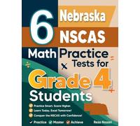 6 Nebraska NSCAS Growth Grade 4 Math Practice Tests: A Complete Guide to Building Math Mastery and Excelling on the Nebraska NSCAS Growth Test