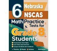 6 Nebraska NSCAS Math Practice Tests for Grade 8 Students: A Complete Guide to Building Math Mastery and Excelling on the Nebraska NSCAS Test