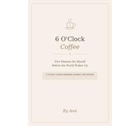 6 O'Clock Coffee: Five Minutes for Myself Before the World Wakes Up: A 30-Day Guided Morning Journal for Women