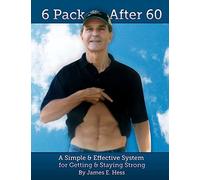 6 Pack After 60: A Simple & Effective System for Getting & Staying Strong: Volume 1