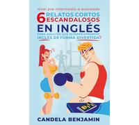 6 relatos cortos escandalosos en inglés: Para adultos que quieren aprender inglés de forma divertida