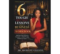 6 (Tough But) True Lesson About Business Workbook: Applying King Solomon's Principles to Build Wealth, Wisdom & Legacy