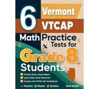 6 Vermont VTCAP Math Practice Tests for Grade 8 Students: A Complete Guide to Building Math Mastery and Excelling on the Vermont VTCAP Test