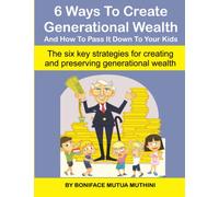 6 Ways To Create Generational Wealth And How To Pass It Down To Your Kids: The six key strategies for creating and preserving generational wealth