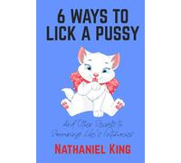 6 Ways To Lick A Pussy: And Other Secrets to Savouring Life’s Intimacies