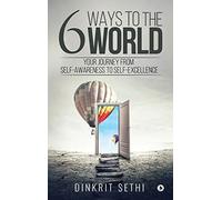 6 Ways to the World: Your Journey from Self-Awareness to Self-Excellence