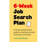 6-Week Job Search Plan: A simple and practical guide to landing more job interviews and offers