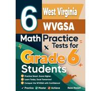 6 West Virginia WVGSA Math Practice Tests for Grade 6 Students: A Complete Guide to Building Math Mastery and Excelling on the West Virginia WVGSA Test