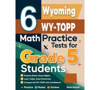 6 Wyoming WY-TOPP Grade 5 Math Practice Tests: A Complete Guide to Building Math Mastery and Excelling on the Wyoming WY-TOPP Test