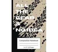 6 x 9" All the Gear and No Idea Sandy Taupe Composition Notebook Journal Exercise book: 6 x 9" 120 pages. A humorous gift for friend, girlfriend, ... 4wd enthusiasts that want to takeoff a mate.