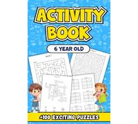 6 Year Old Activity Book: A Comprehensive Collection of Fun and Engaging Exercises to Boost Learning, Creativity, and Critical Thinking Skills: +100 Exciting Puzzles for Young Explorers