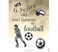 6 Years Old And Famous At Football: Sketchbook Drawing Pad for 6 years old Boys| Large Blank Papers For Sketching, Drawing & Doodling | Cute Football ... 8.5 x 11 (Birthday Gift for 6 Year Old Boy)