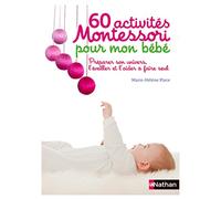 60 activites Montessori pour mon bebe: Préparer son univers, l'éveiller et l'aider à faire seul