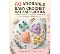 60 Adorable Baby Crochet Hat and Booties: Fast, Easy patterns for newborns to 12 months