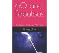 60 and Fabulous: The Stories That Got Me Here