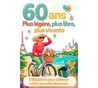 60 ans : Plus légère, plus libre, plus vivante.: 100 plaisirs pour célébrer cette nouvelle décennie - Livre humoristique pour femme de 60 ans. Bienvenue dans la soixantaine !