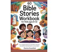 60 Bible Stories Workbook for Kids Ages 8-12: Fun, Engaging Lessons to Build Faith, Character, and Spiritual Understanding for Young Readers