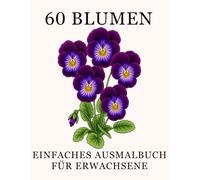 60 Blumen: Einfaches Ausmalbuch für Erwachsene: Große, leicht auszumalende Blumen mit Namen - Eine beruhigende Art, Stress abzubauen (Blumen-Ausmalbuch für Erwachsene)