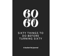 60 by 60 - Sixty things to do before turning sixty: A bucket list journal