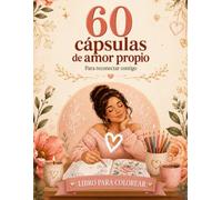 60 Cápsulas De Amor Propio, Libro de Colorear para Adultos y Adolescentes: 60 Ilustraciones con Frases de Autoestima y Amor Propio para Reconectar Contigo