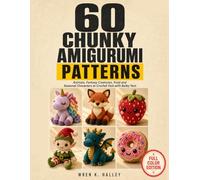 60 Chunky Amigurumi Patterns: Animals, Fantasy Creatures, Food & Seasonal Characters To Crochet Fast With Chunky Yarn