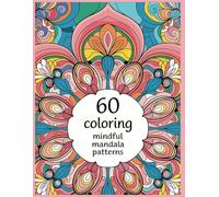 60 Coloring Mindful Mandala Patterns for Adults: A Calming Collection for Relaxation, Focus, and Creativity (Mandalas and Mindful Coloring)