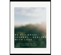 60 Day Grief Journal - Dealing with Loss: Life will never be the same again but you can heal