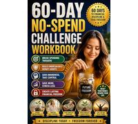 60-Day No-Spend Challenge Workbook: A Proven System to Eliminate Impulse Spending, Build Unbreakable Money Discipline, and Achieve Long-Term Financial Control