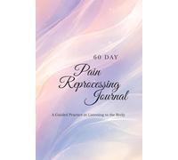 60 Day Pain Reprocessing Journal: A Guided Practice in Listening to the Body