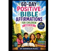 60-Day Positive Bible Affirmations for Children Ages 9-12: Building Confidence, Character, Faith, and Purpose Through God's Word