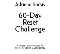60-Day Reset Challenge: A Simple Daily Workbook for Focus, Discipline & Consistency