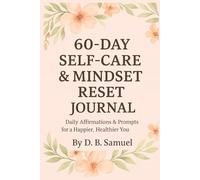 60-Day Self-Care & Mindset Reset Journal: Daily Prompts & Reflections to Build a Healthier, Happier You