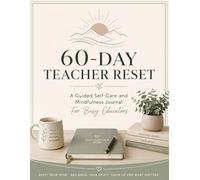 60-Day Teacher Reset: A Guided Self-Care and Mindfulness Journal for Busy Educators
