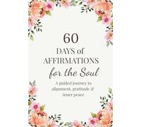 60 Days of Affirmations for the Soul: A guided journey to alignment, gratitude & inner peace