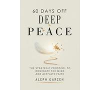 60 DAYS OF DEEP PEACE: THE STRATEGIC PROTOCOL TO DOMINATE THE MIND AND ACTIVATE FAITH